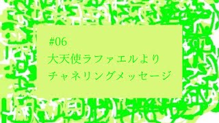 【# 06】大天使ラファエルよりチャネリングメッセージ