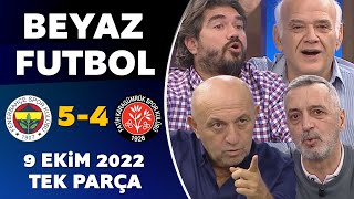Beyaz Futbol 9 Ekim 2022 Tek Parça ( Fenerbahçe 5-4 Karagümrük )