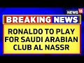 Cristiano Ronaldo Will Play For Saudi Arabian Club Al Nassr Until 2025 | Sports News | English News