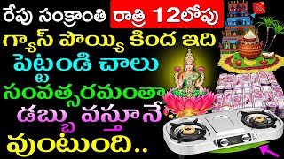 రేపు సంక్రాంతి రాత్రి 12లోపు గ్యాస్ పొయ్యి కింద ఇది పెట్టండి చాలు సంవత్సరమంతా డబ్బు వస్తూనే వుంటుంది