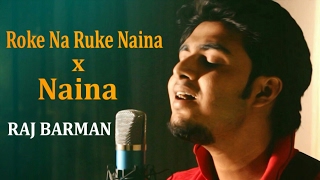 Mashup - Roke Na Ruke Naina (Badrinath Ki Dulhania) - Naina(Dangal)| Raj Barman Cover | Arijit Singh
