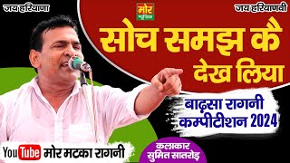 बाढ़सा रागनी कम्पीटिशन 2024 || सोच समझ कै देख लिया || सुमित सातरोड़ || Mor Matka Ragni