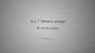 怎么了 (What's wrong) - 周兴哲 Eric Chou [Ch/Pinyin/Eng Lyrics]