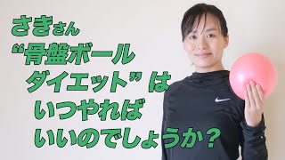 さきさん！“骨盤ボールダイエット”はいつやればいいのですか？