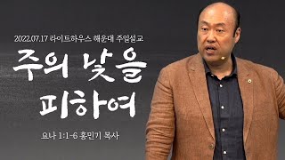 2022.07.17 라이트하우스 해운대 주일 설교 [주의 낯을 피하여] - 홍민기 목사