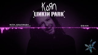 Linkin Park \u0026 Korn - With You/Trash [Mashup]