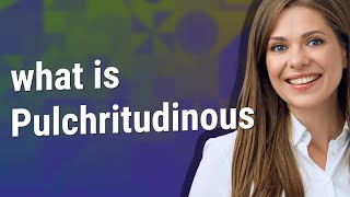 Pulchritudinous | meaning of Pulchritudinous