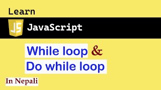 While and Do while loop in JavaScript in Nepali | JS for absolute beginners #8