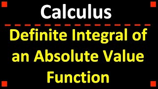 Definite Integral of an Absolute Value Function ❖ Calculus