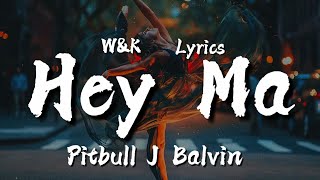 Pitbull & J Balvin- Hey Ma (Lyrics) w&k
