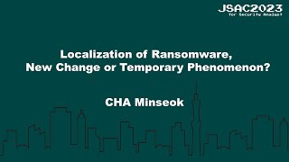 [JSAC2023] Localization of Ransomware, New Change or Temporary Phenomenon? - Japanese -