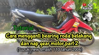 cara mengganti bearing roda belakang dan nap gear motor part 2 suzuki new smash 110 tahun 2006