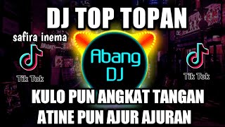DJ TOP TOPAN KULO PUN ANGKAT TANGAN ATINE PUN AJUR AJURAN SAFIRA INEMA REMIX VIRAL TIKTOK 2021