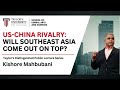 US-China Rivalry: Will Southeast Asia Come Out On Top? - Kishore Mahbubani