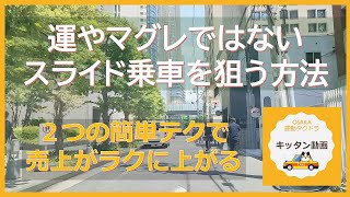 運やマグレだけではない スライド乗車を狙う方法　2つの簡単テクで売上がラクに上がる【大阪昼勤タクドラ】キッタン動画