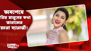 অবশেষে প্রিয় মানুষের কথা জানালেন রচনা ব্যানার্জী! Rachna Banerjee । Bijoy TV