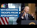 President Joe Biden on his plans for withdrawing troops from Afghanistan