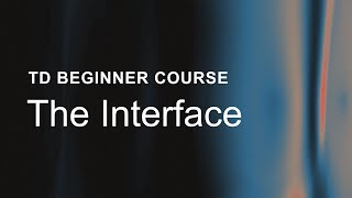 03 – The Interface – TouchDesigner Beginner Course