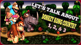 Let's Talk About DONKEY KONG COUNTRY 1, 2, \u0026 3