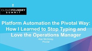 Platform Automation the Pivotal Way: How I Learned to Stop Typing and Love the Operations Manager