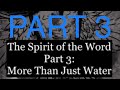 PART 3 The Spirit of the Word: More Than Just Water