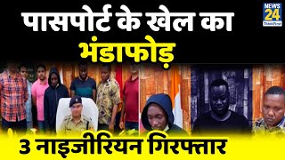 Greater Noida में 3 Nigerian नागरिक गिरफ्तार, फर्जी पासपोर्ट, वीजा और ड्रग्स सप्लाई करने का आरोप