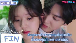 FIN | ช่วงเวลาทำอาหารสุดโรแมนติก ทั้งสองจุ๊บกันอย่างเร่าร้อน | แอบรักให้เธอรู้ |YOUKU