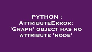 PYTHON : AttributeError: 'Graph' object has no attribute 'node'