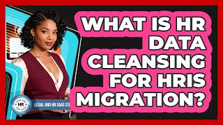 What Is HR Data Cleansing For HRIS Migration?