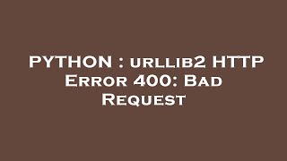 PYTHON : urllib2 HTTP Error 400: Bad Request