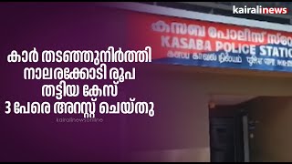 കാർ തടഞ്ഞുനിർത്തി നാലരക്കോടി രൂപ തട്ടിയ കേസ്; 3 പേരെ അറസ്റ്റ് ചെയ്തു | Blackmoney | Kanjikode