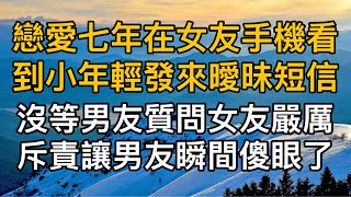 “誰讓你動我手機的！”戀愛七年在女友手機看到小年輕發來曖昧短信，沒等男友質問女友嚴厲斥責讓男友瞬間傻眼了！真實故事 ｜都市男女｜情感｜男閨蜜｜妻子出軌｜楓林情感