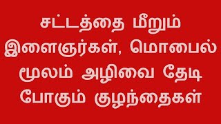 சட்டத்தை மீறும் இளைஞர்கள்,மொபைல் மூலமாக அழிவை தேடும் இளைய இளைஞர்கள், குழந்தைகள்