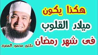 هكذا يكون ميلاد القلوب فى شهر رمضان  ( حقائق و أسرار )  دكتور محمود المصرى