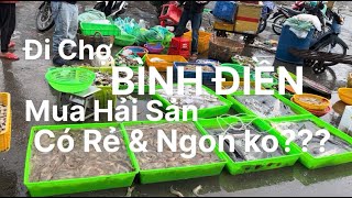 ĐI CHỢ BÌNH ĐIỀN MUA HẢI SẢN CÓ THẬT SỰ RẺ &NGON KHÔNG????
