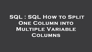 SQL : SQL How to Split One Column into Multiple Variable Columns