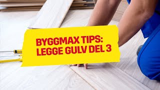 Byggmax tips - Legge gulv (Del 3 - Gulvlegging)