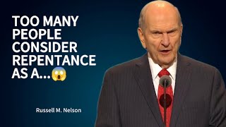 Too many people consider Repentance as...- Russell M. Nelson