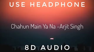 Chahun Main Ya Na - Arjit Singh || 8D Audio ||