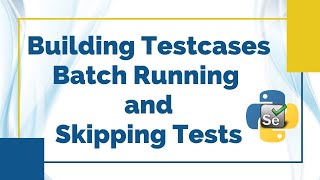 Building Testcases Batch Running and Skipping Tests | Selenium Python Tutorial