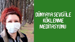 Dünyaya Sevgi ile Köklenme Meditasyonu