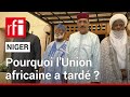 Niger : pourquoi  l’Union africaine a-t-elle tardé ? • RFI