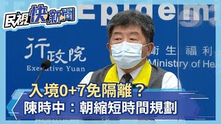 快新聞／入境0+7免隔離？　陳時中：朝縮短時間規劃－民視新聞