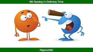 Hypocrite!  Homily for the 8th Sunday in Ordinary Time, Year C.