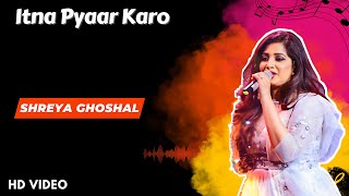 Itna Pyaar Karo | Shreya Ghoshal | Maine Socha Na Ho Itna Pyar Karo Love Songs