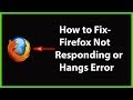 How to Fix Mozilla Firefox Not Responding or Hangs Issue?
