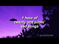 1 hour of twenty one pilots' sad songs (new video)