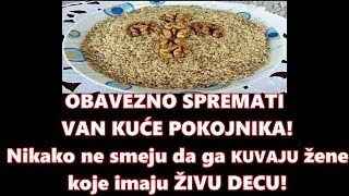 Nikako ne smeju da ga KUVAJU žene koje imaju ŽIVU DECU! OBAVEZNO SPREMATI VAN KUĆE POKOJNIKA!