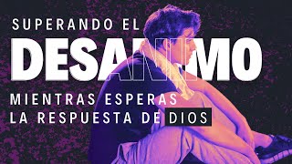 Superando el Desánimo Mientras Esperas la Respuesta de Dios | Pastor Marco Antonio Sanchez