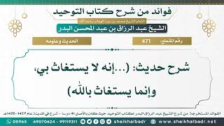 [471] شرح حديث: (...إنه لا يستغاث بي، وإنما يستغاث بالله) - الشيخ عبد الرزاق البدر